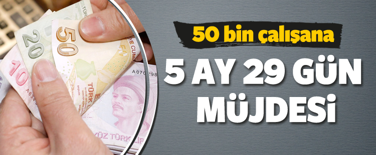 5 ay 29 gün çalışanlara müjde