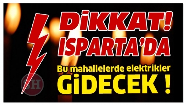 Isparta'da Bu Mahallelerde Elektrikler Kesilecek