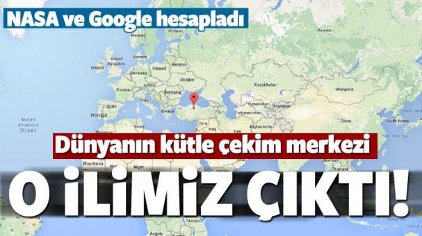 Dünyanın kütle çekim merkezi o ilimiz çıktı