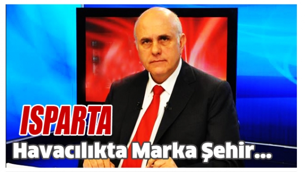 Isparta Havacılıkta Marka Şehir Olacak!