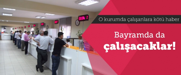 O Kurumda Çalışanlara Kötü Haber! Bayramda da Çalışacaklar