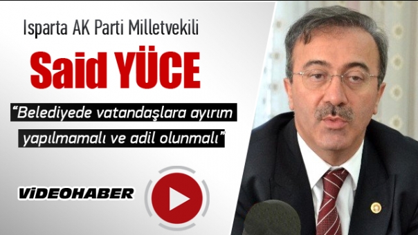 Milletvekili Said Yüce “Belediyede vatandaşlara ayırım yapılmamalı ve adil olunmalı”