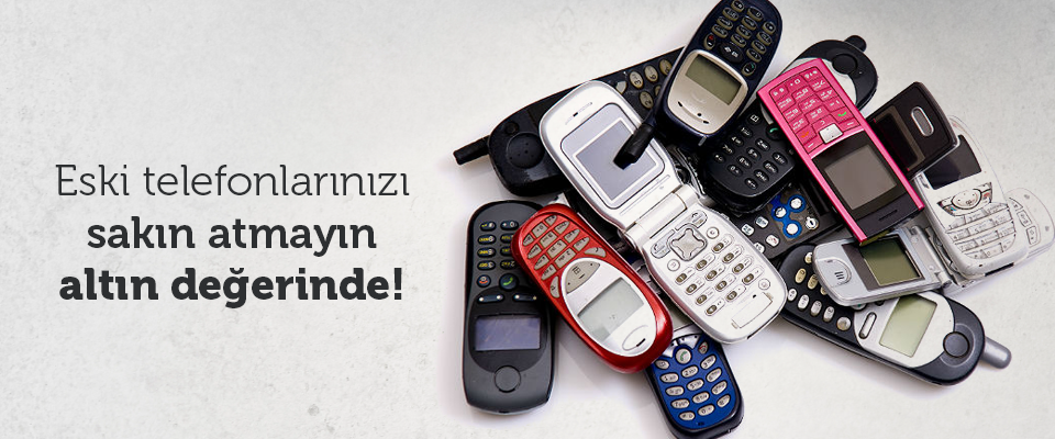 Eski Telefonları Sakın Atmayın! Altın Değerinde