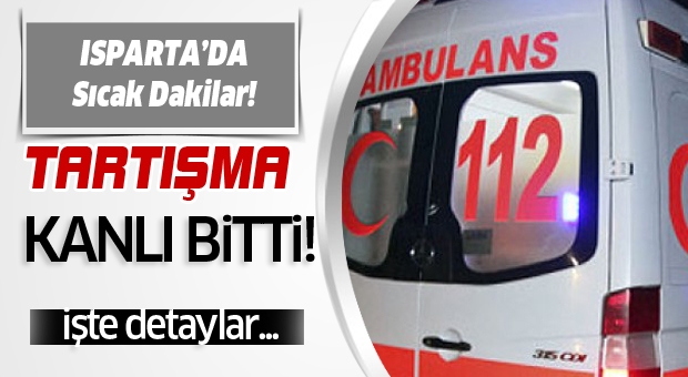 Son Dakika! Isparta'da Bıçaklı Kavga