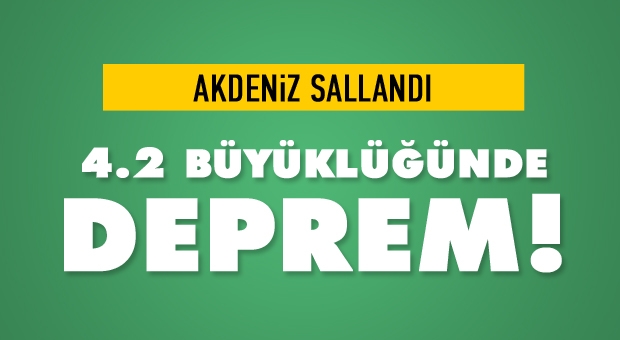 AKDENİZ SALLANDI SON DAKİKA DEPREM!