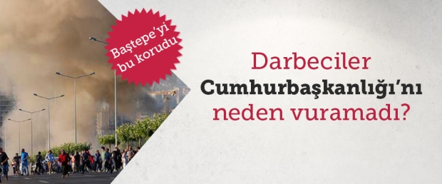 Darbeciler, Cumhurbaşkanlığı’nı neden vuramadı?