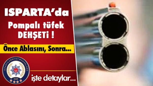 Isparta'da Pompalı Tüfek Dehşeti!