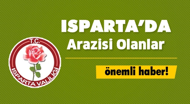 Isparta'da  Arazi Sahibi Olanlar Dikkat!