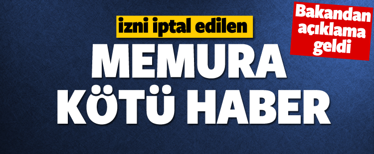 İzni iptal edilen memura kötü haber!