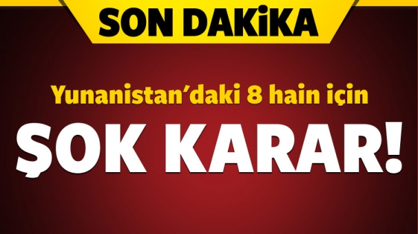 Yunanistan'daki 8 hain için şok karar!