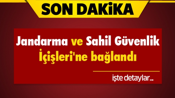 Jandarma ve Sahil Güvenlik İçişleri'ne bağlandı