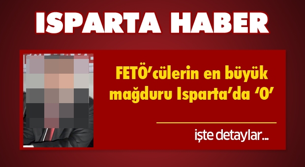 Isparta'da FETÖ'cülerin En Büyük Mağduru O