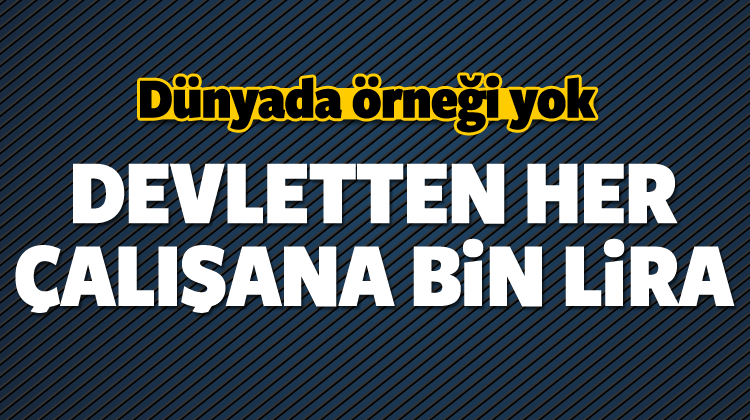 Süper Haber! Devletten Her Çalışana Bin Lira