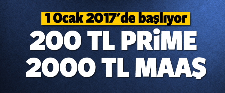 1 Ocak 2017'de Başlıyor! 200 TL Prime 2000 TL Maaş