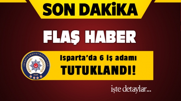 Son Dakika! Isparta'da O İş Adamları Tutuklandı