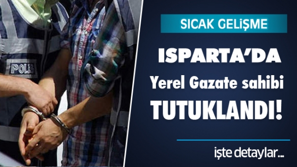 ISPARTA YEREL GAZETE SAHİBİ TUTUKLANDI!