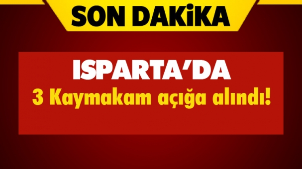 SON DAKİKA! ​ISPARTA'DA 3 KAYMAKAM AÇIĞA ALINDI