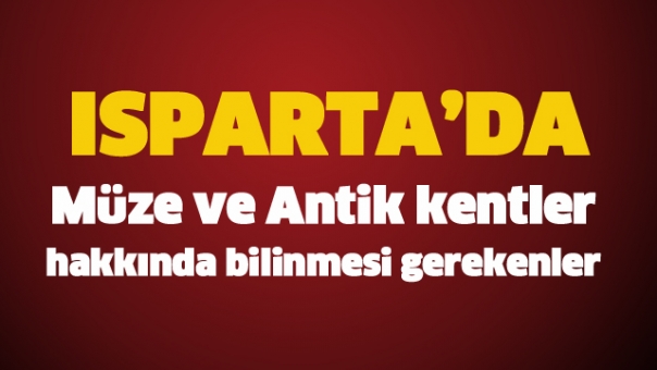 Isparta Müze ve Antik Kentleri Hakkında Bunları Biliyor musunuz?