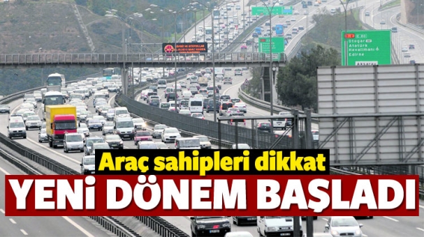 Araç sahipleri dikkat! Yeni dönem başladı