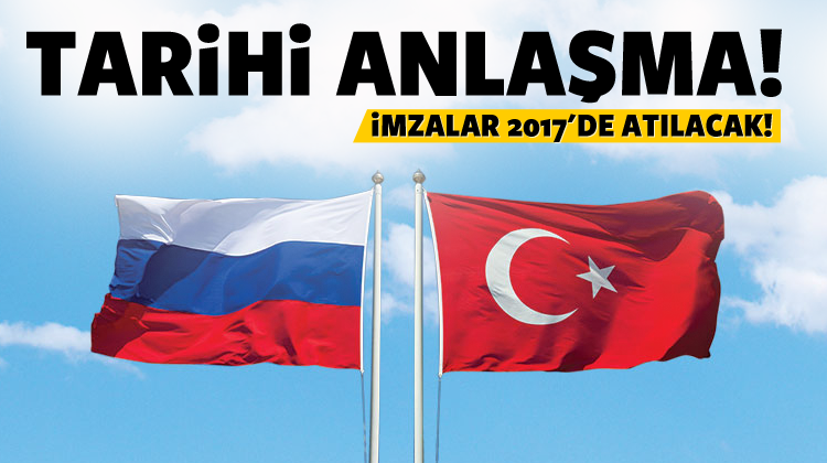 Türkiye ile Rusya arasında tarihi anlaşma!