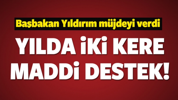 Başbakan Yıldırım Müjdeledi Yılda İki Kez Destek!