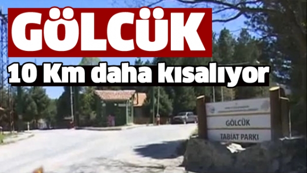 GÖLCÜK 10 KM DAHA KISALIYOR