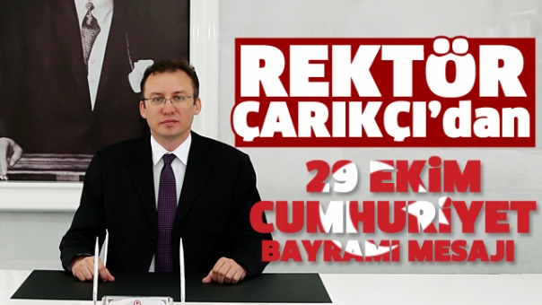 Rektör Çarıkçı'nın 29 Ekim Cumhuriyet Bayramı Mesajı