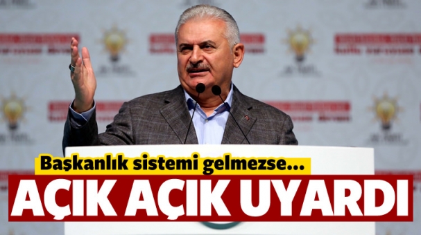 Başbakan uyardı: Başkanlık sistemi gelmezse...