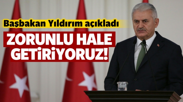 Başbakan açıkladı: Zorunlu hale getiriyoruz