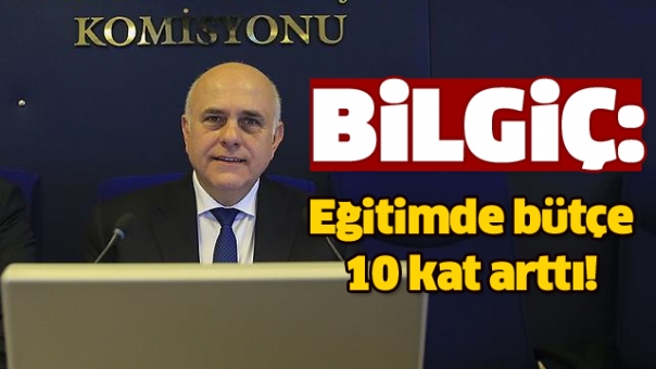 BİLGİÇ: EĞİTİM BÜTÇESİ 10 KAT ARTTI!