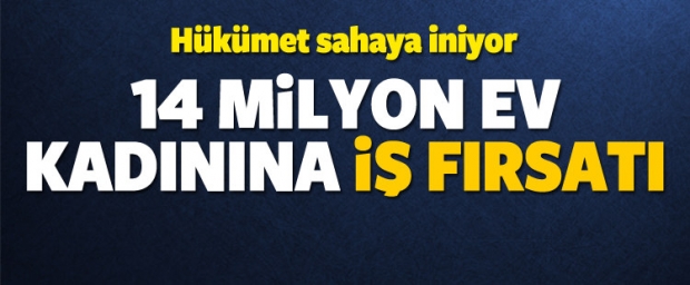 14 milyon ev kadınına iş fırsatı