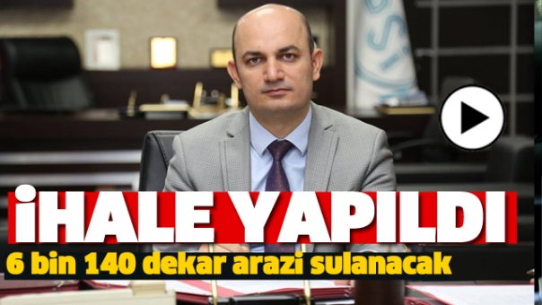 İHALE YAPILDI 6 BİN 140 DEKAR ARAZİ SULANACAK