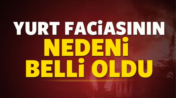 Yurt yangınının nedeni belli oldu