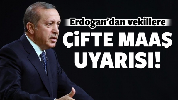 Erdoğan'dan vekillere çifte maaş uyarısı