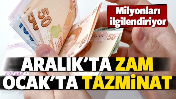 Aralık'ta zam, Ocak'ta tazminat