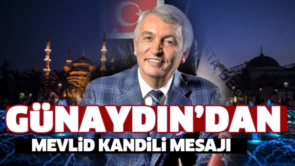 BAŞKAN GÜNAYDIN’IN MEVLİD KANDİLİ MESAJI