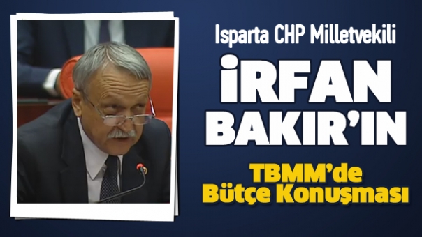 CHP Isparta Milletvekili İrfan BAKIR' ın bütçe konuşması