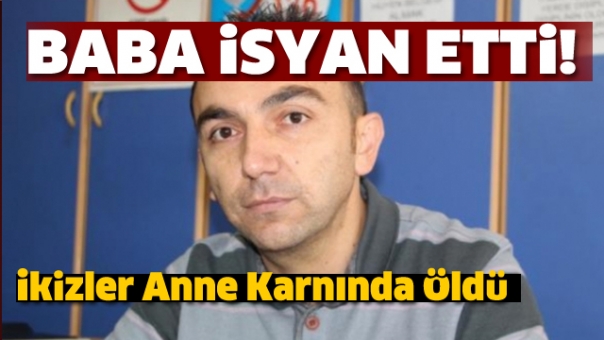 Isparta'da İkizler Anne Karnında Öldü, Baba İsyan Etti