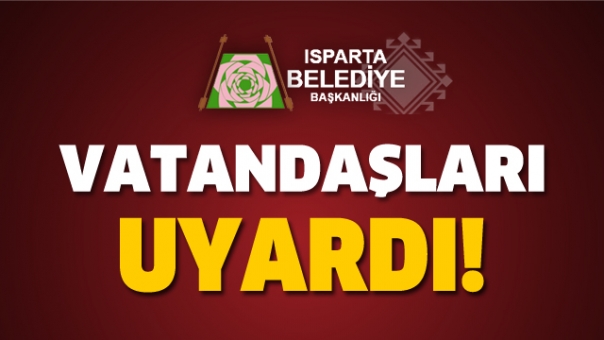 Isparta Belediyesi Vatandaşları Uyardı!