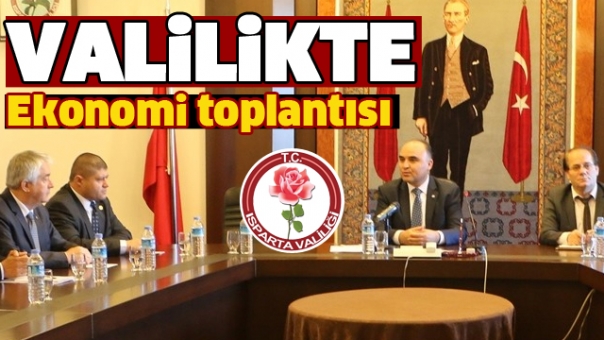 ISPARTA VALİLİĞİ EKONOMİ TOPLANTISI YAPILDI