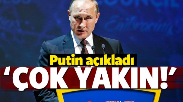 Putin açıkladı: 'Çok yakın'