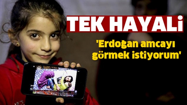 'Erdoğan amcayı görmek istiyorum'