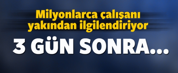 Milyonları ilgilendiriyor! 3 gün sonra...