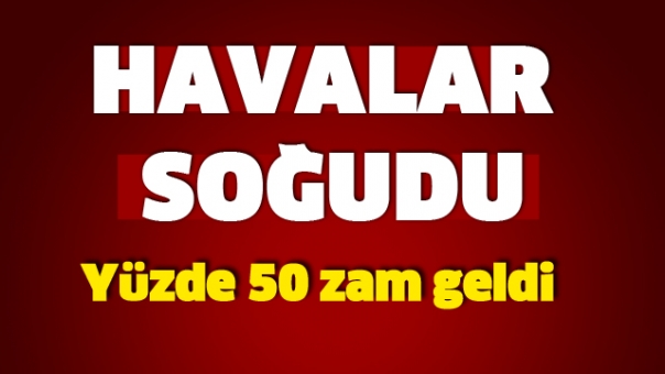 Havalar soğudu, yüzde 50 zam geldi