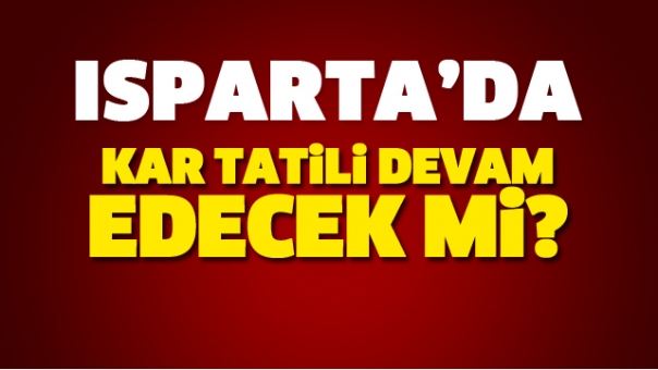 ISPARTA'DA KAR TATİLİ UZAYACAK MI?