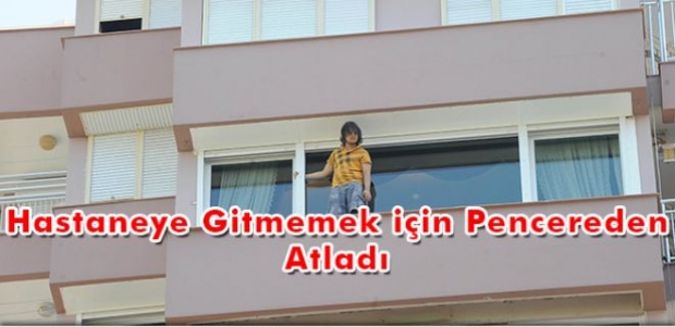 Hastaneye Gitmemek için Pencereden Atladı