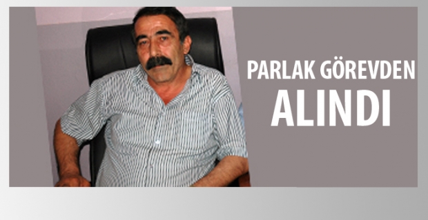 PARLAK GÖREVİNDEN ALINDI