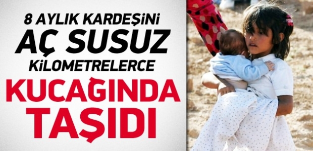 Küçük kardeşini aç susuz kucağında taşıdı!