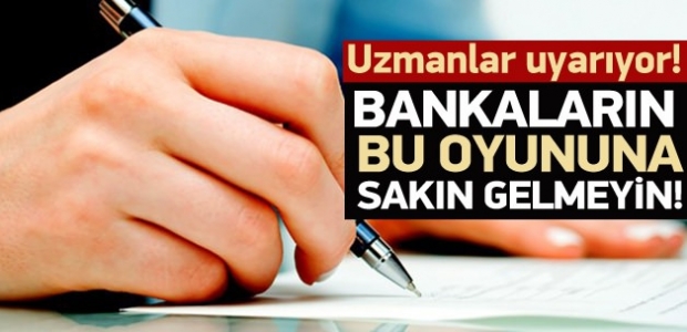 Bankaların bu oyununa gelmeyin!