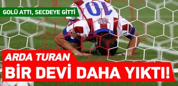 Arda Turan bir devi daha yıktı!